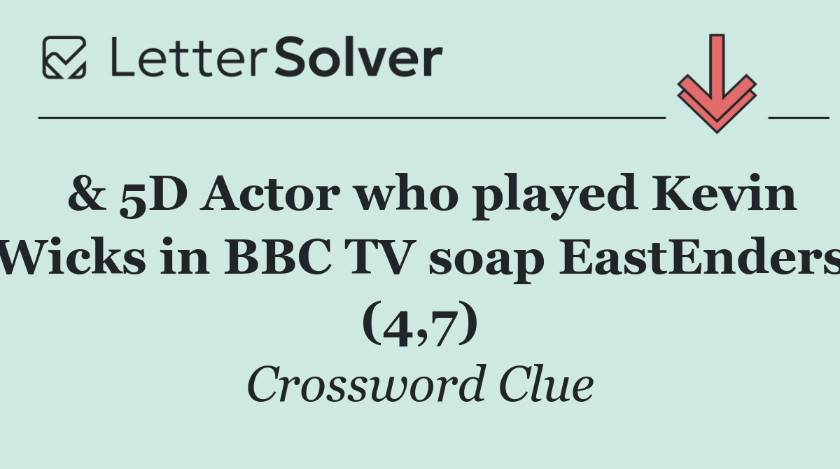  & 5D Actor who played Kevin Wicks in BBC TV soap EastEnders (4,7)