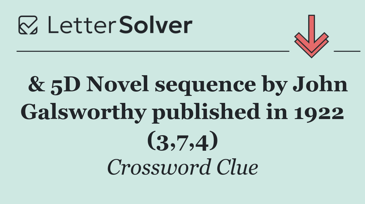  & 5D Novel sequence by John Galsworthy published in 1922 (3,7,4)