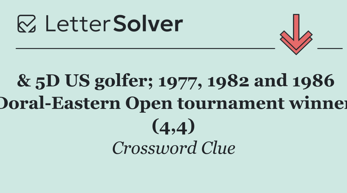 & 5D US golfer; 1977, 1982 and 1986 Doral Eastern Open tournament winner (4,4)