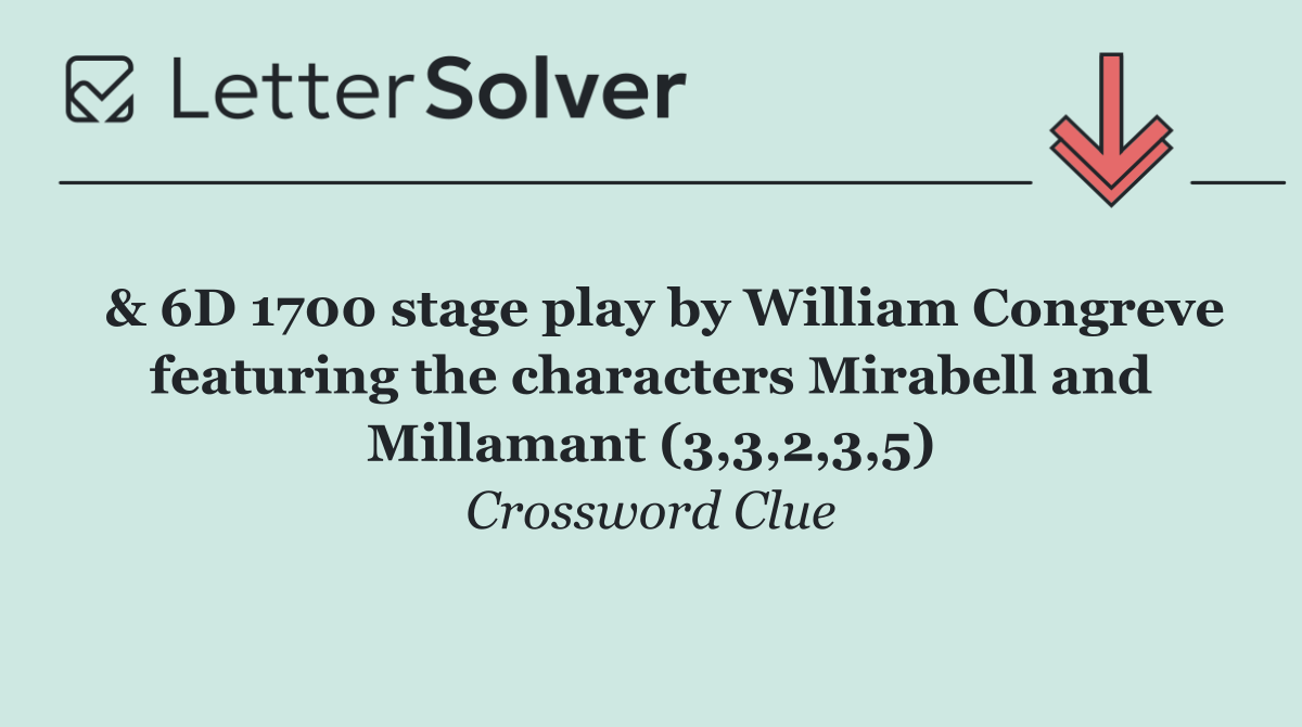  & 6D 1700 stage play by William Congreve featuring the characters Mirabell and Millamant (3,3,2,3,5)
