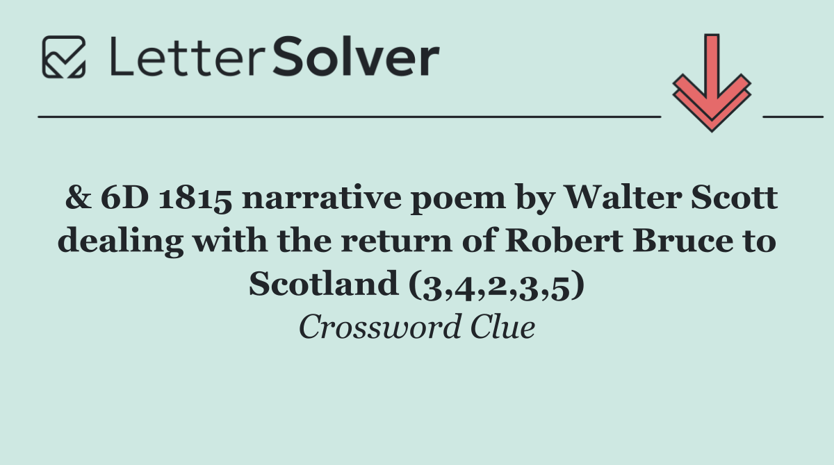 & 6D 1815 narrative poem by Walter Scott dealing with the return of Robert Bruce to Scotland (3,4,2,3,5)