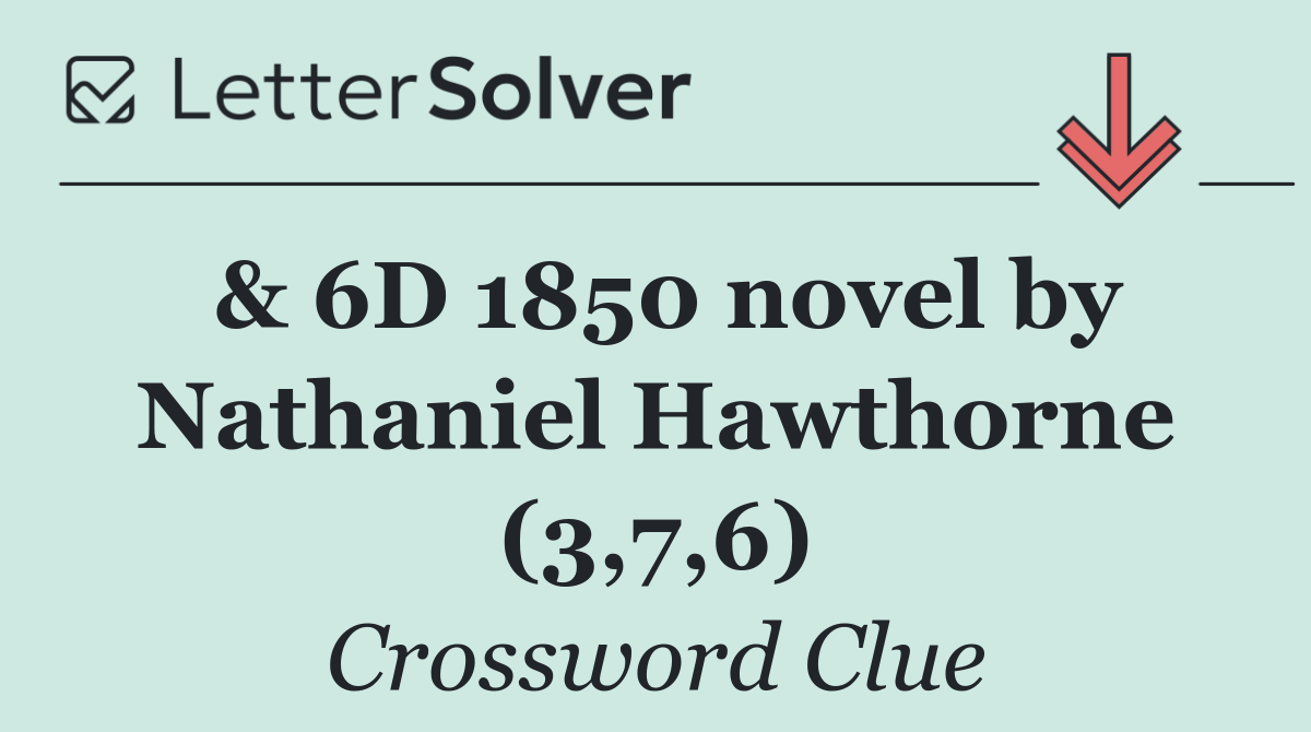 & 6D 1850 novel by Nathaniel Hawthorne (3,7,6)