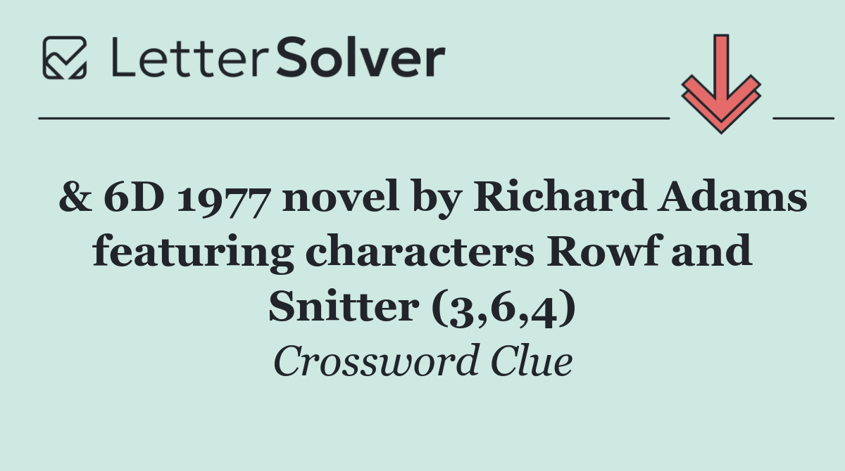  & 6D 1977 novel by Richard Adams featuring characters Rowf and Snitter (3,6,4)