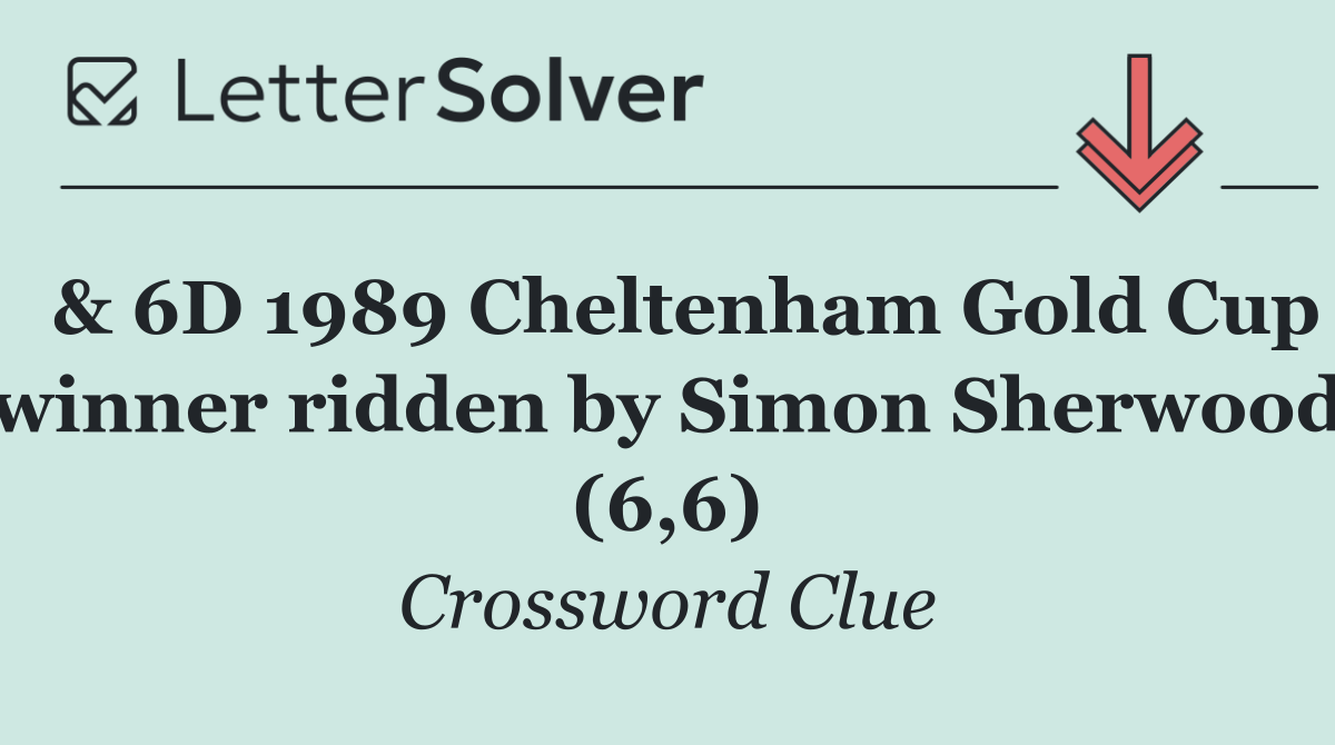  & 6D 1989 Cheltenham Gold Cup winner ridden by Simon Sherwood (6,6)