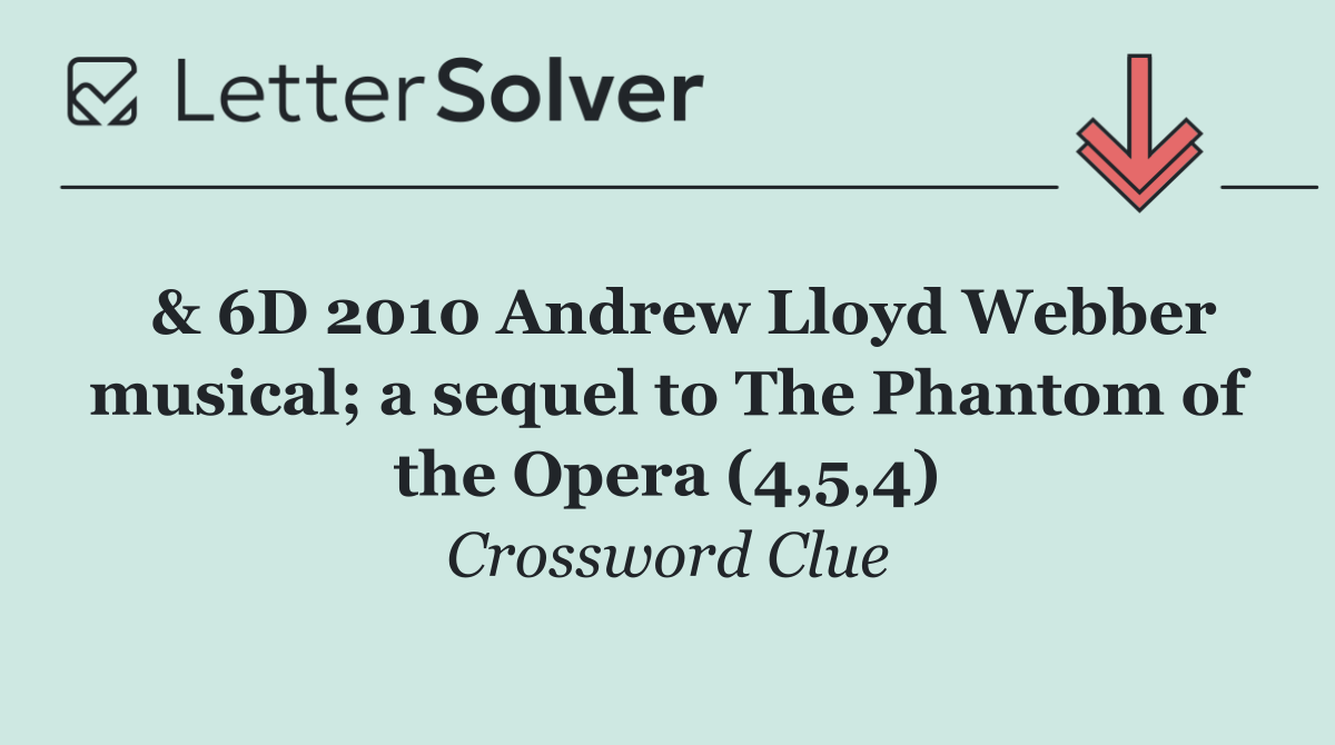  & 6D 2010 Andrew Lloyd Webber musical; a sequel to The Phantom of the Opera (4,5,4)
