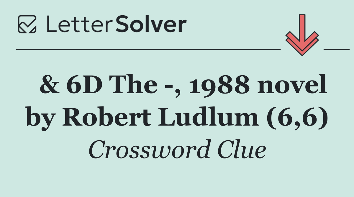  & 6D The  , 1988 novel by Robert Ludlum (6,6)