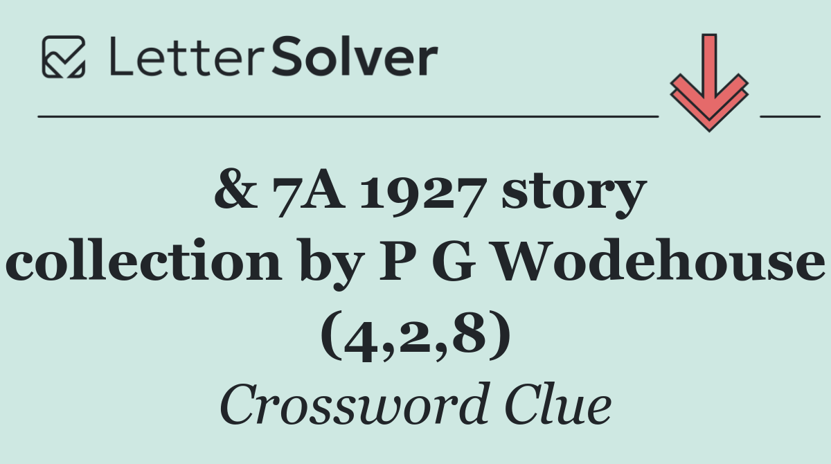  & 7A 1927 story collection by P G Wodehouse (4,2,8)