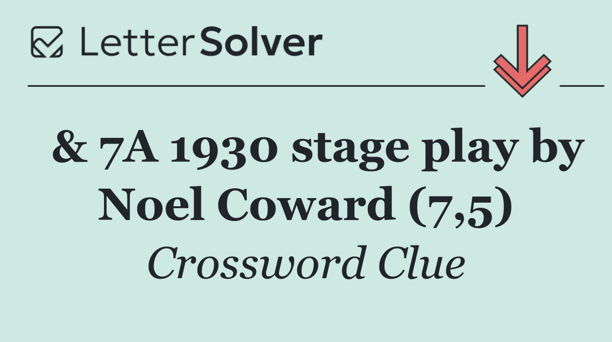  & 7A 1930 stage play by Noel Coward (7,5)