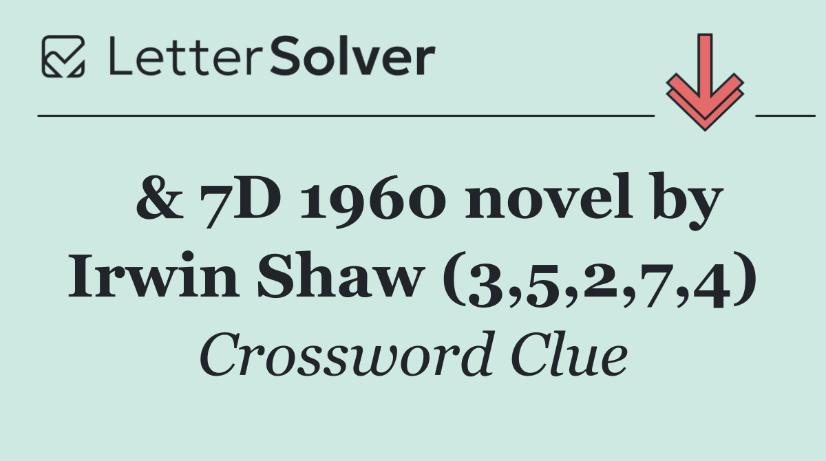  & 7D 1960 novel by Irwin Shaw (3,5,2,7,4)