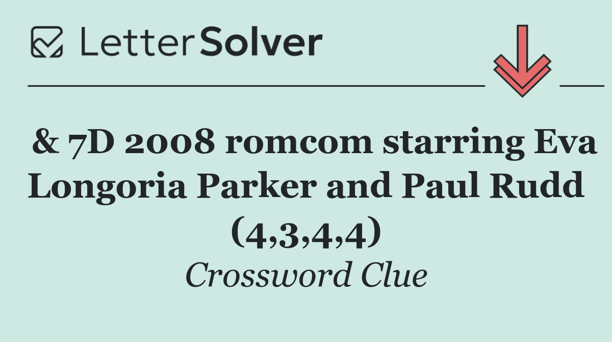  & 7D 2008 romcom starring Eva Longoria Parker and Paul Rudd (4,3,4,4)