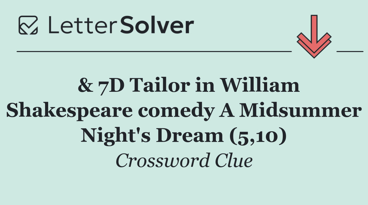  & 7D Tailor in William Shakespeare comedy A Midsummer Night's Dream (5,10)