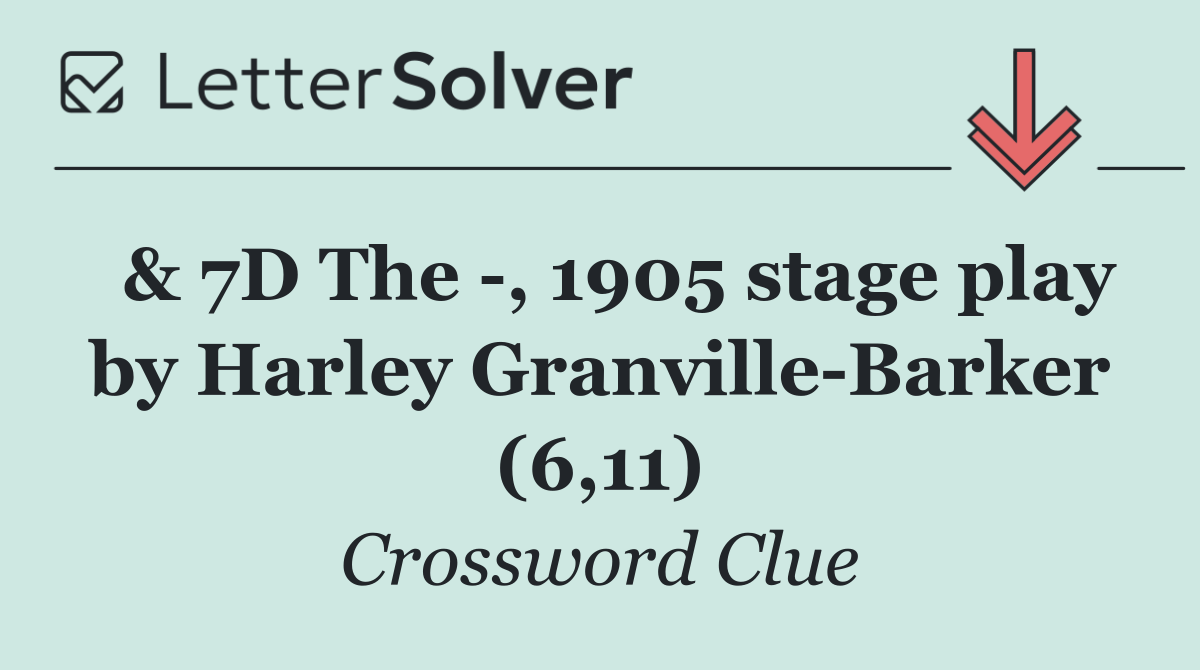  & 7D The  , 1905 stage play by Harley Granville Barker (6,11)