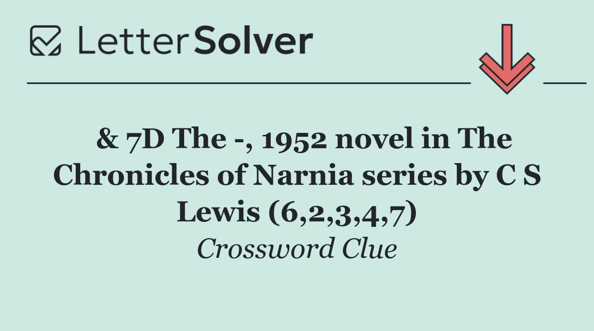  & 7D The  , 1952 novel in The Chronicles of Narnia series by C S Lewis (6,2,3,4,7)