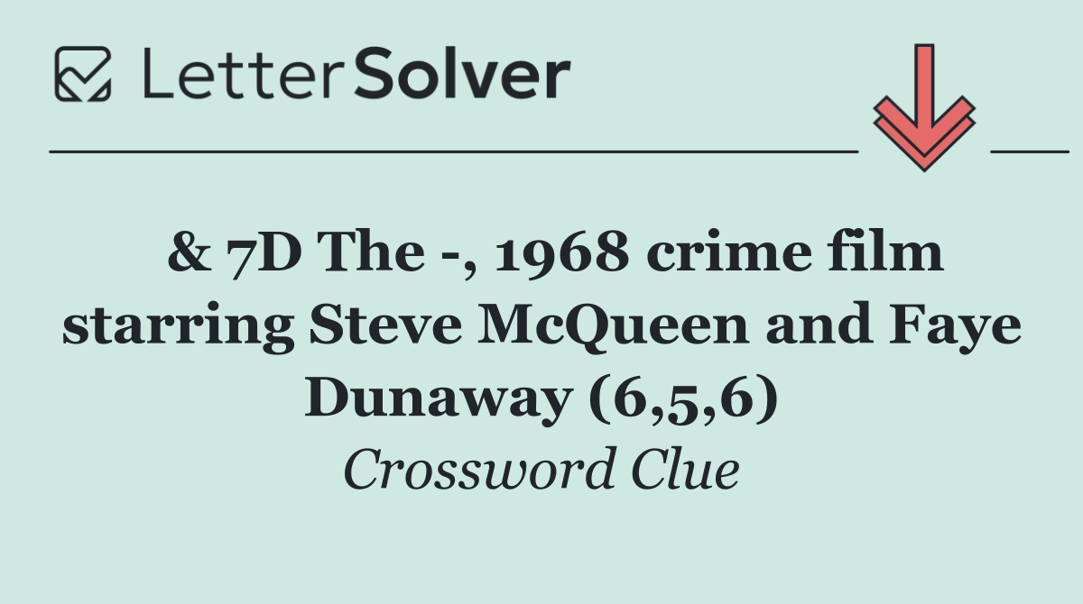  & 7D The  , 1968 crime film starring Steve McQueen and Faye Dunaway (6,5,6)