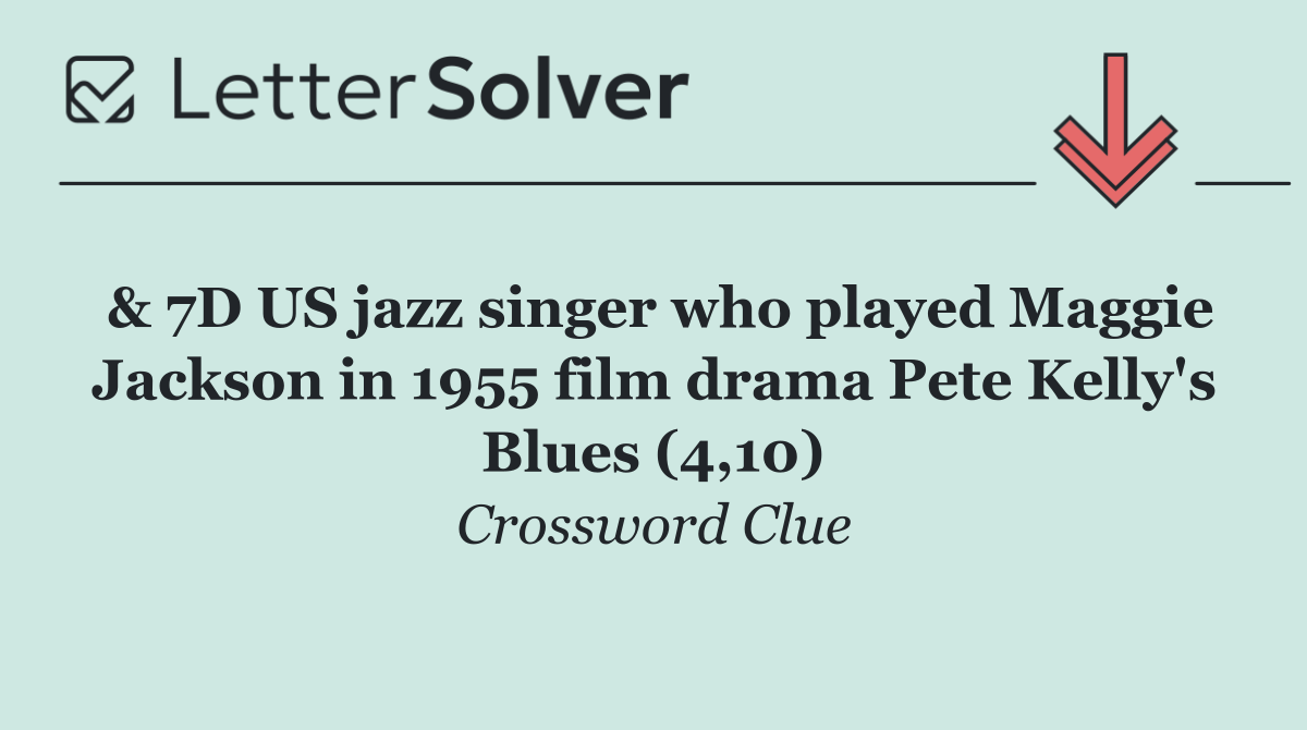 & 7D US jazz singer who played Maggie Jackson in 1955 film drama Pete Kelly's Blues (4,10)