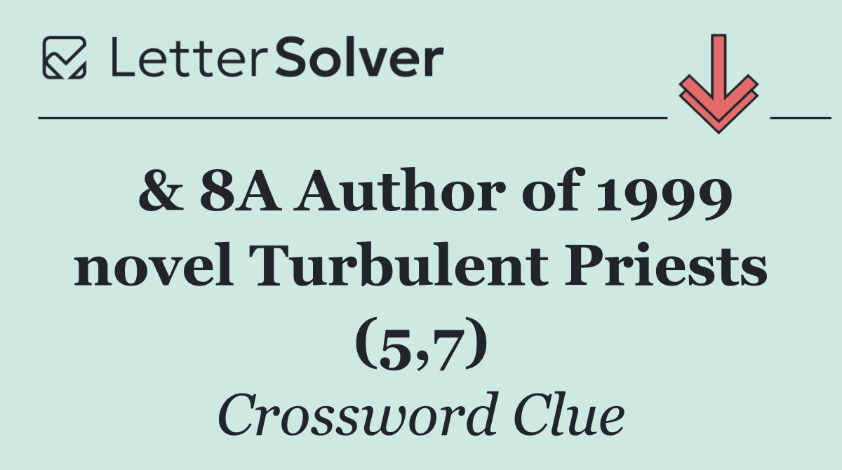  & 8A Author of 1999 novel Turbulent Priests (5,7)