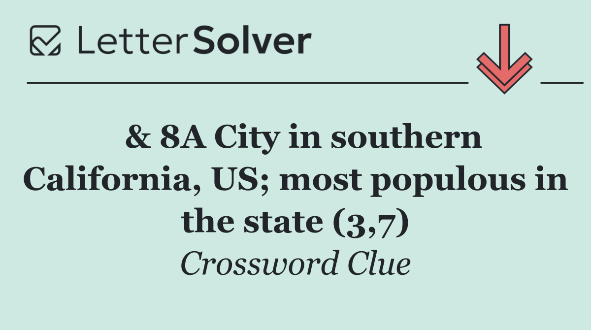  & 8A City in southern California, US; most populous in the state (3,7)