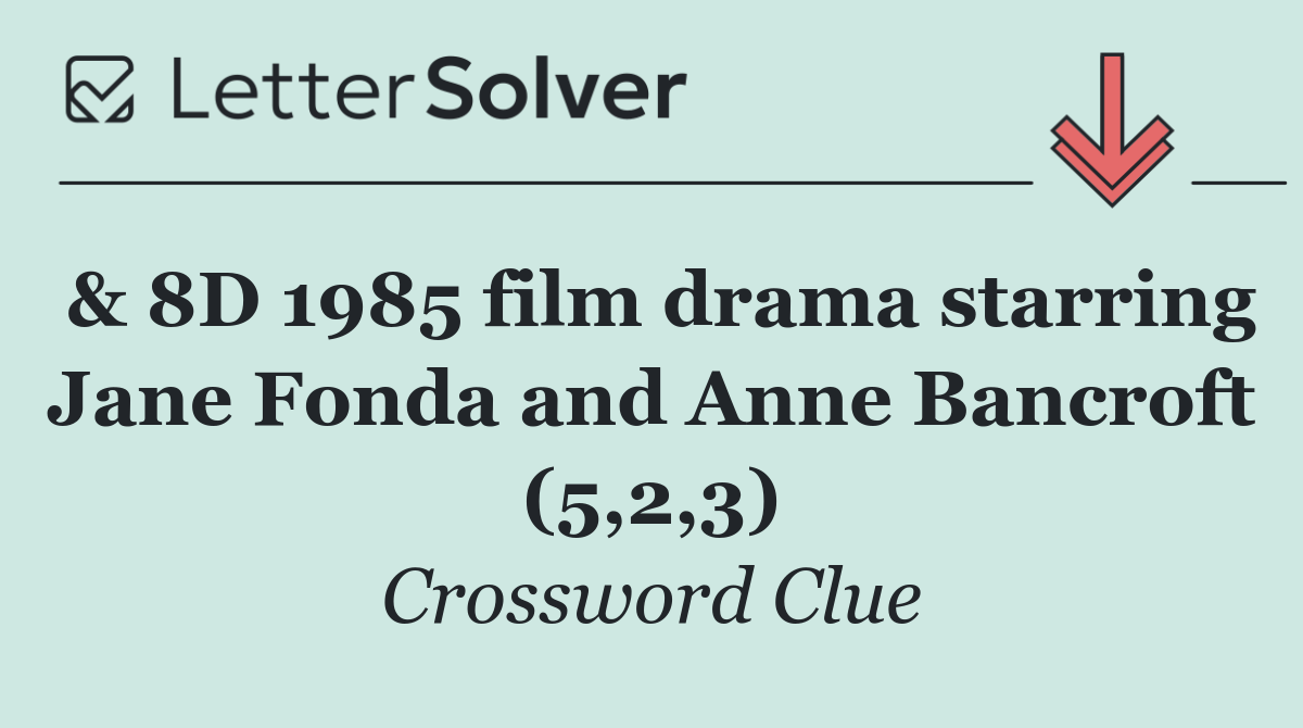 & 8D 1985 film drama starring Jane Fonda and Anne Bancroft (5,2,3)
