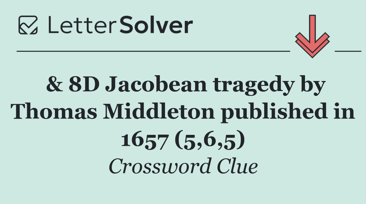 & 8D Jacobean tragedy by Thomas Middleton published in 1657 (5,6,5)