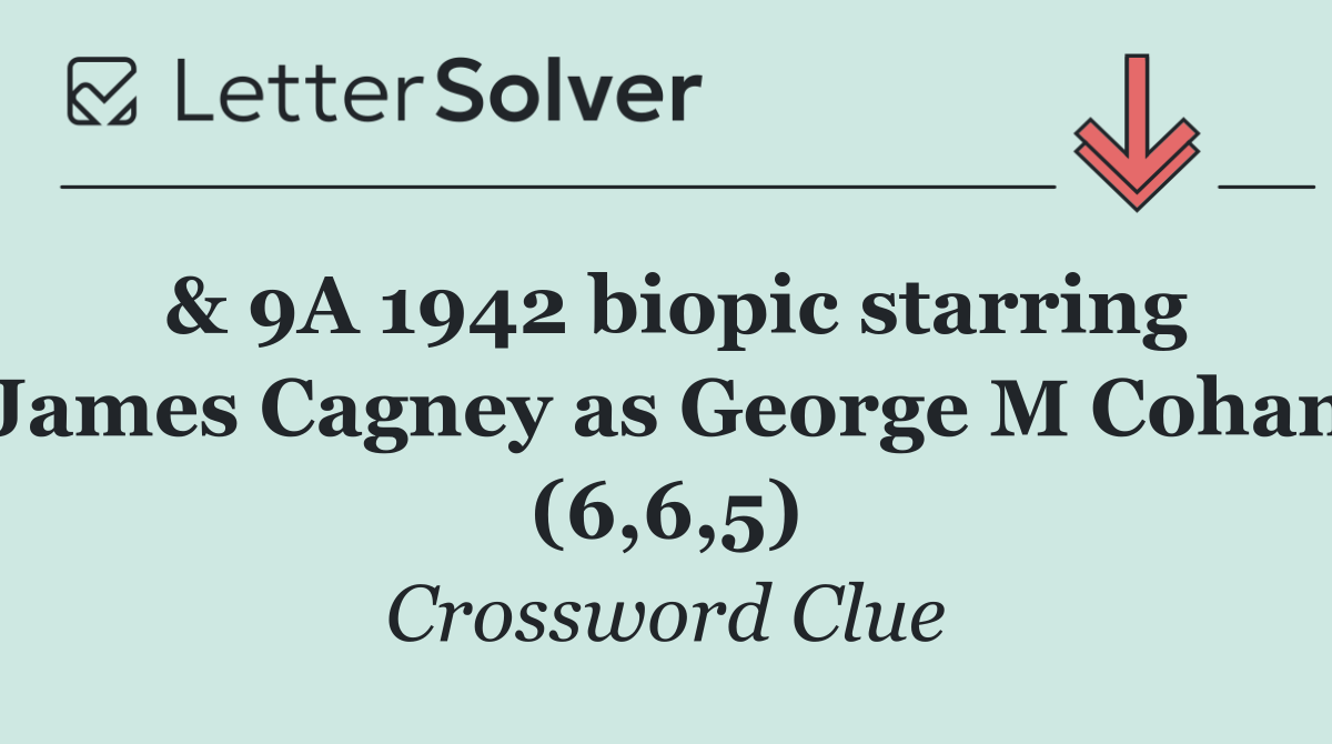 & 9A 1942 biopic starring James Cagney as George M Cohan (6,6,5)
