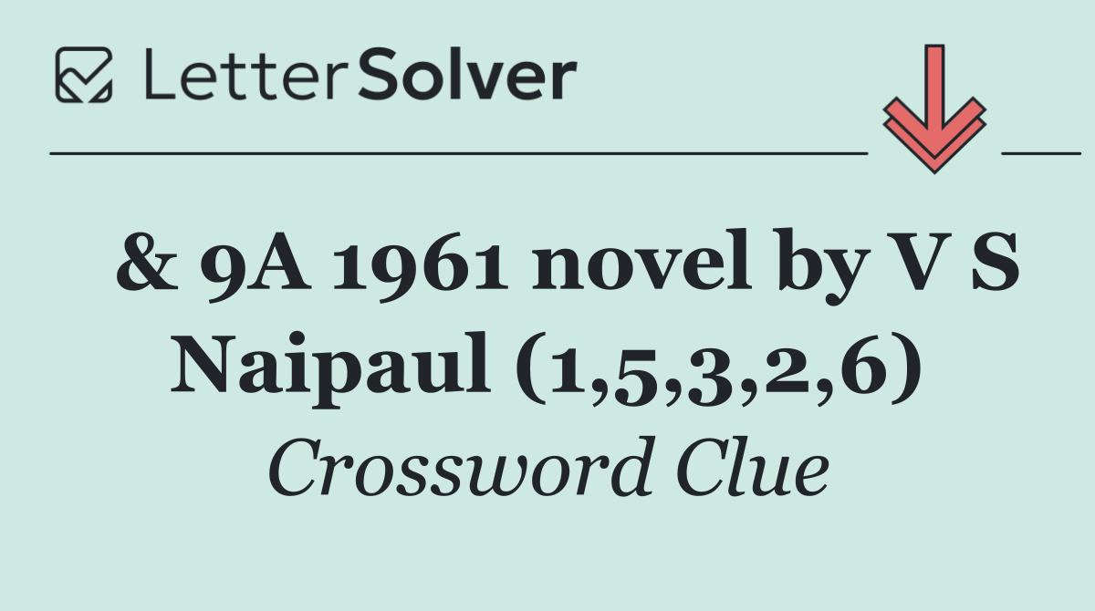  & 9A 1961 novel by V S Naipaul (1,5,3,2,6)