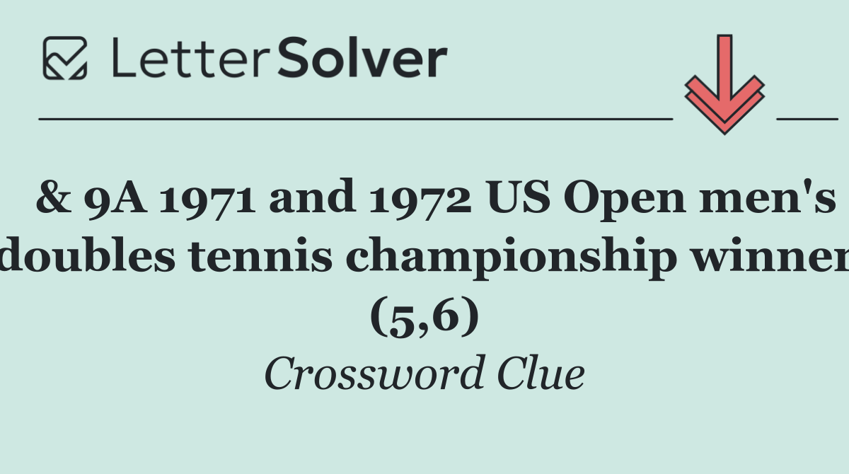  & 9A 1971 and 1972 US Open men's doubles tennis championship winner (5,6)