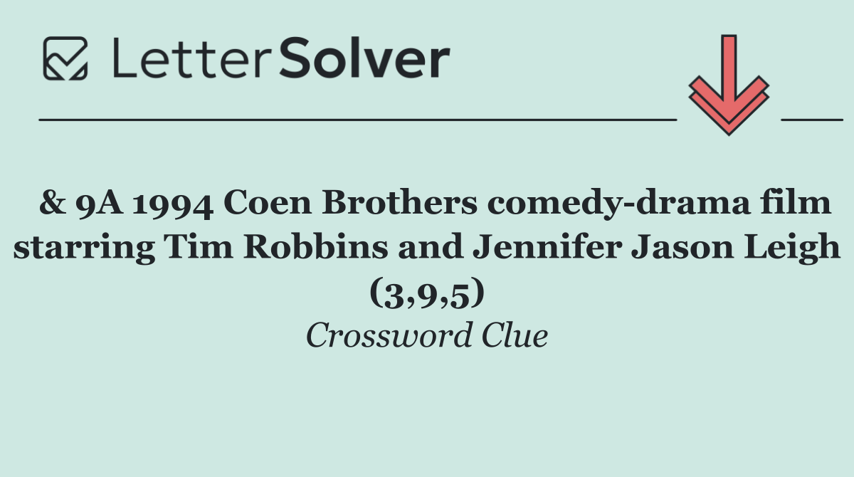  & 9A 1994 Coen Brothers comedy drama film starring Tim Robbins and Jennifer Jason Leigh (3,9,5)