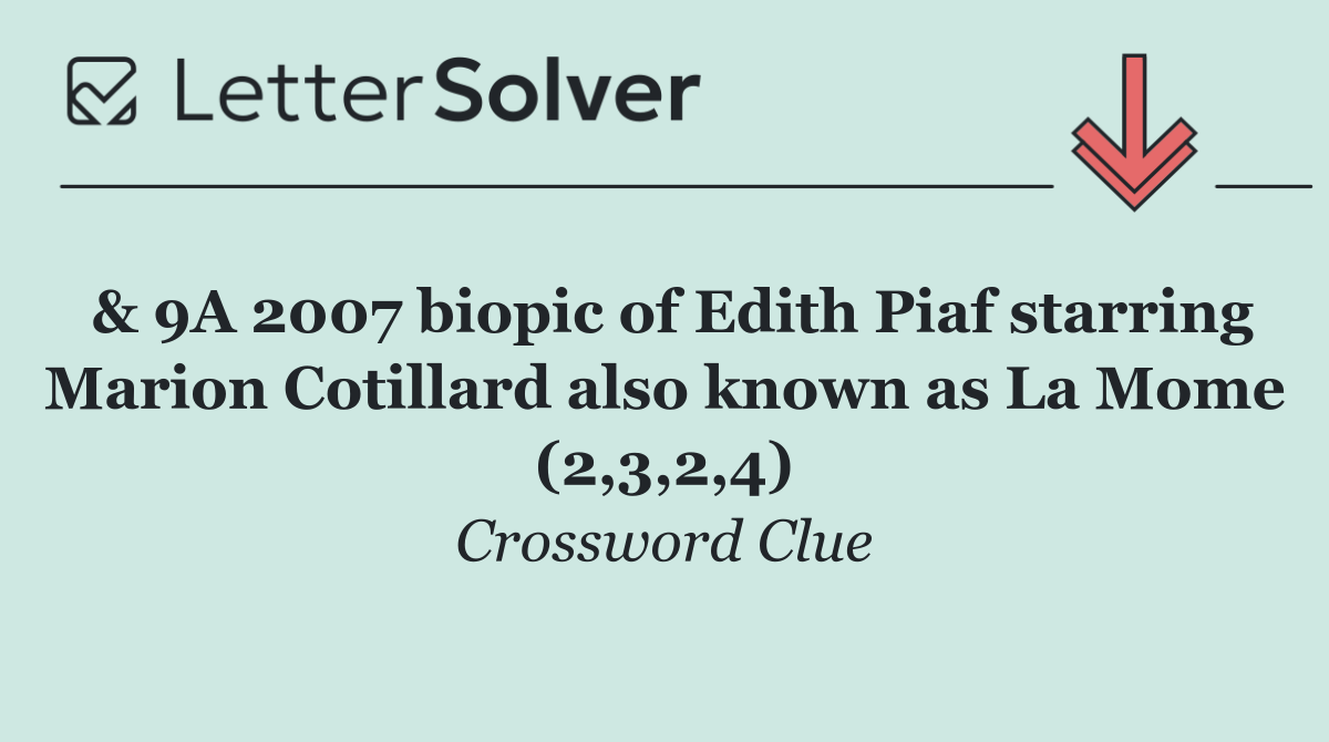 & 9A 2007 biopic of Edith Piaf starring Marion Cotillard also known as La Mome (2,3,2,4)