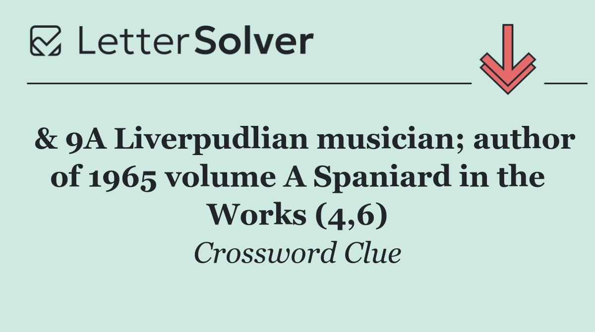  & 9A Liverpudlian musician; author of 1965 volume A Spaniard in the Works (4,6)
