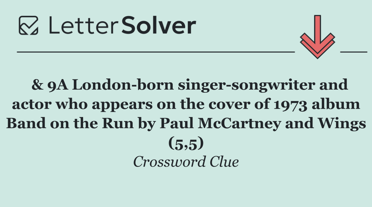  & 9A London born singer songwriter and actor who appears on the cover of 1973 album Band on the Run by Paul McCartney and Wings (5,5)