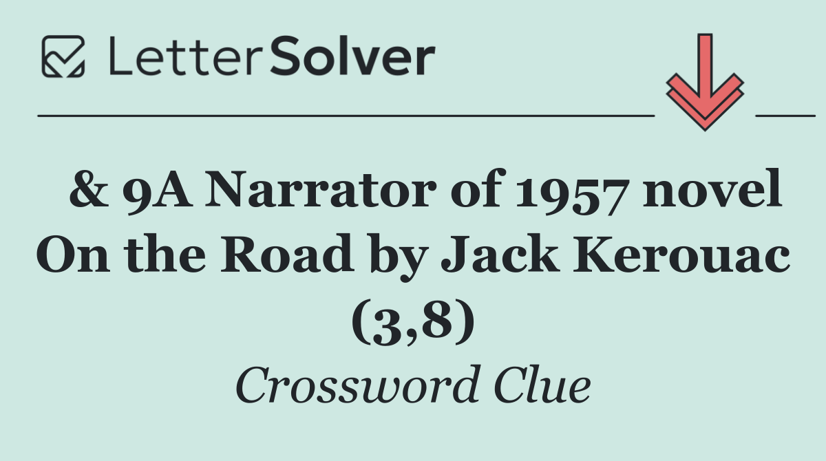  & 9A Narrator of 1957 novel On the Road by Jack Kerouac (3,8)