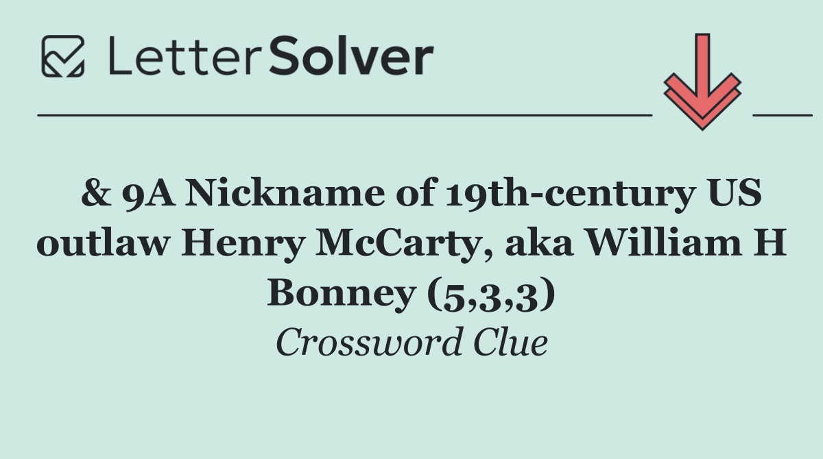  & 9A Nickname of 19th century US outlaw Henry McCarty, aka William H Bonney (5,3,3)