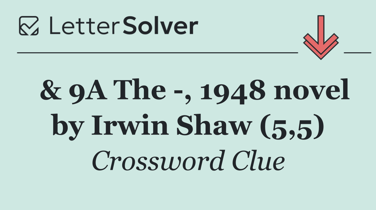  & 9A The  , 1948 novel by Irwin Shaw (5,5)