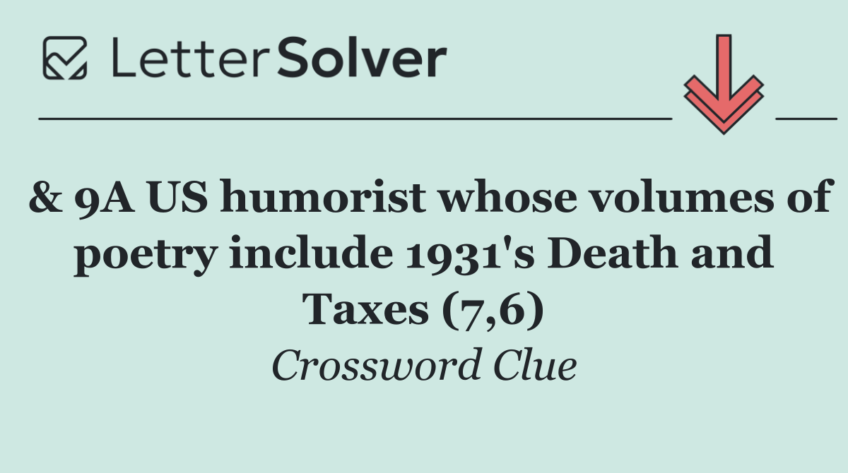 & 9A US humorist whose volumes of poetry include 1931's Death and Taxes (7,6)