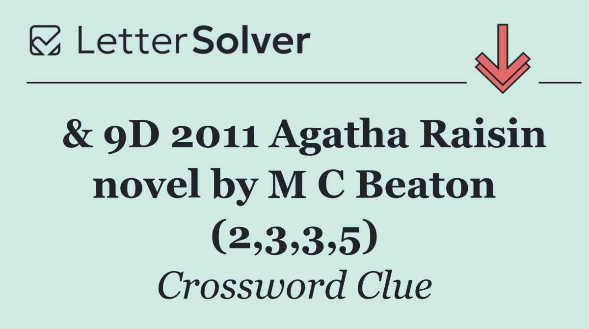  & 9D 2011 Agatha Raisin novel by M C Beaton (2,3,3,5)
