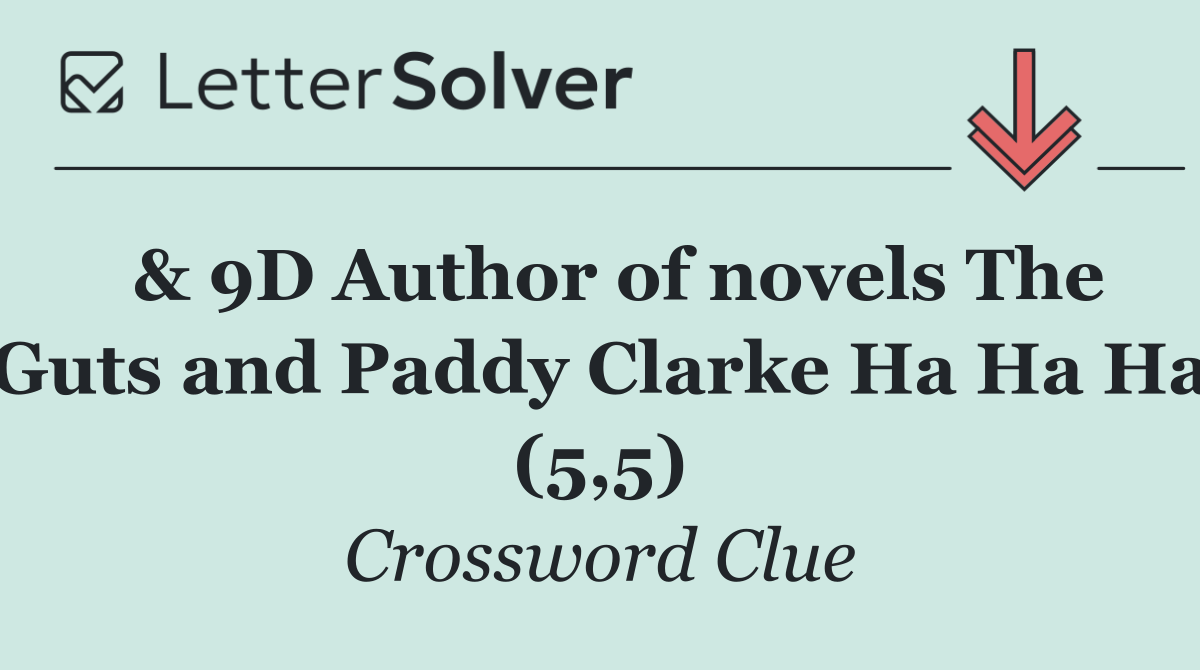  & 9D Author of novels The Guts and Paddy Clarke Ha Ha Ha (5,5)