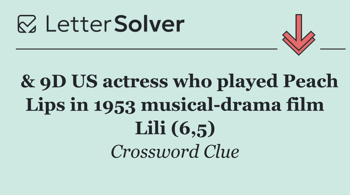 & 9D US actress who played Peach Lips in 1953 musical drama film Lili (6,5)