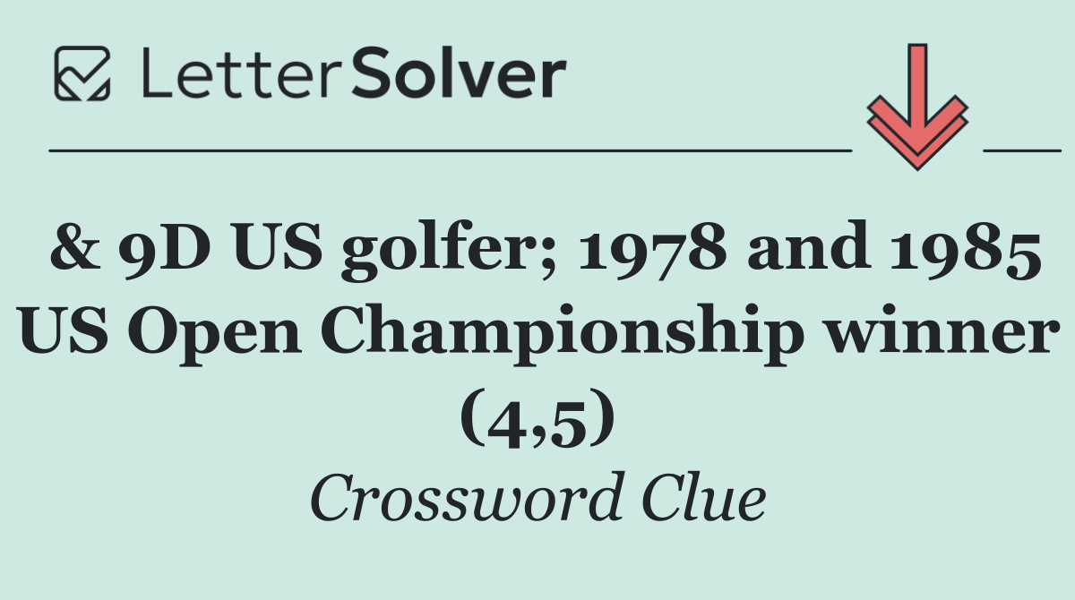 & 9D US golfer; 1978 and 1985 US Open Championship winner (4,5)
