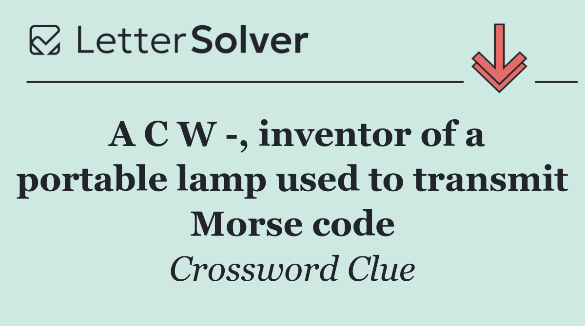 A C W  , inventor of a portable lamp used to transmit Morse code