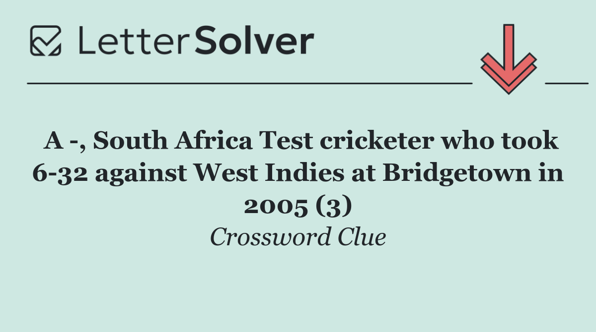 A  , South Africa Test cricketer who took 6 32 against West Indies at Bridgetown in 2005 (3)