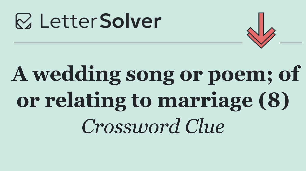 A wedding song or poem; of or relating to marriage (8)