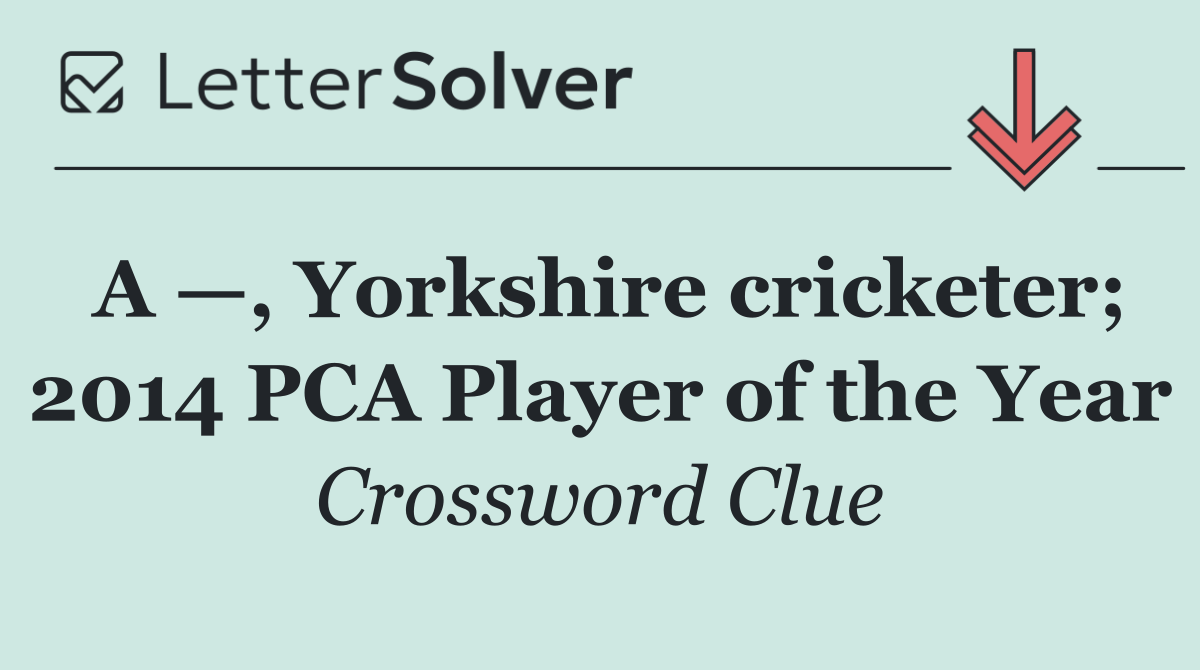 A —, Yorkshire cricketer; 2014 PCA Player of the Year