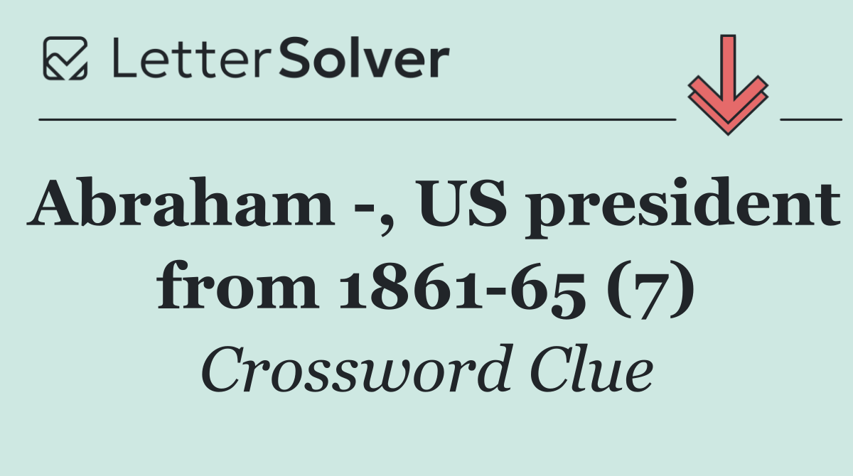Abraham  , US president from 1861 65 (7)
