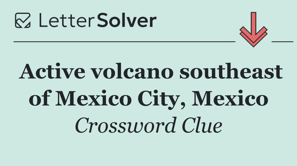 Active volcano southeast of Mexico City, Mexico