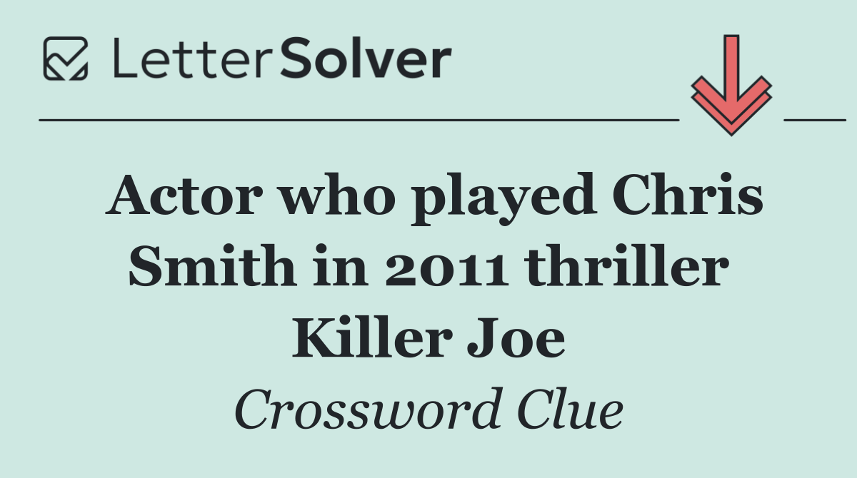 Actor who played Chris Smith in 2011 thriller Killer Joe