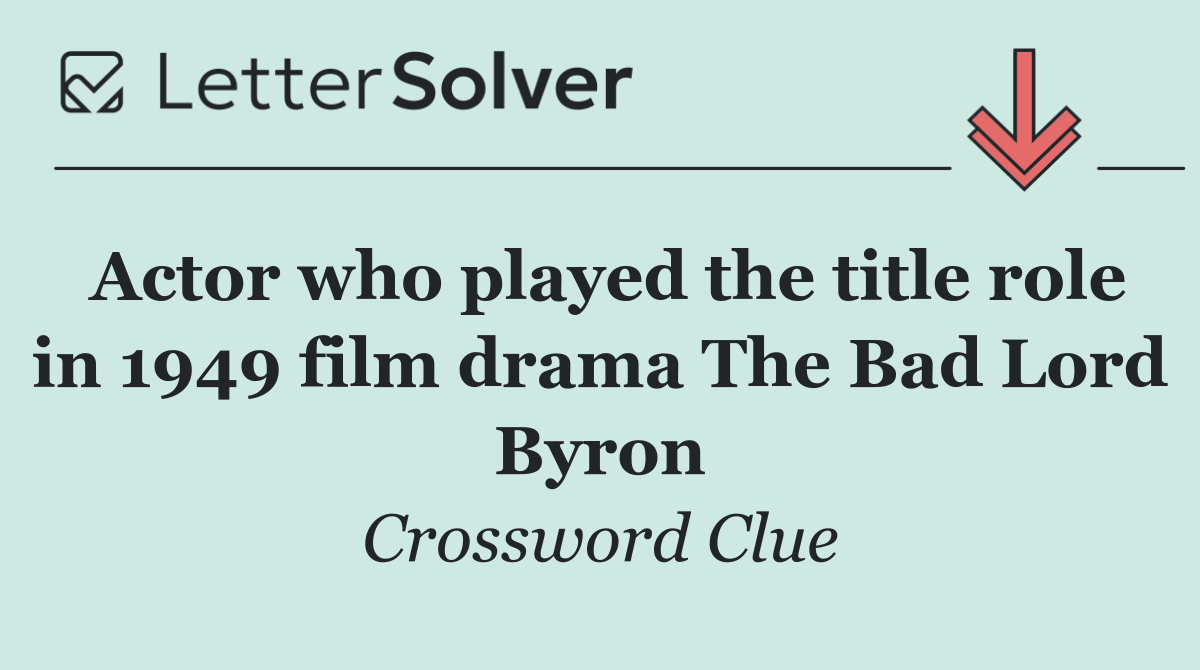 Actor who played the title role in 1949 film drama The Bad Lord Byron