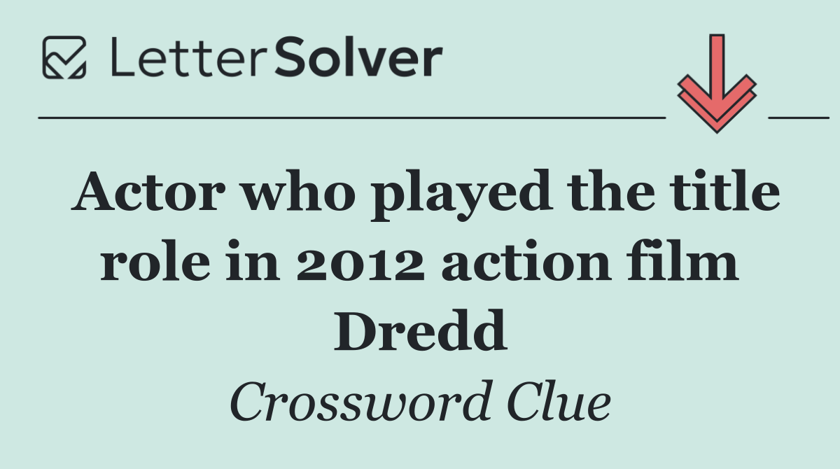 Actor who played the title role in 2012 action film Dredd