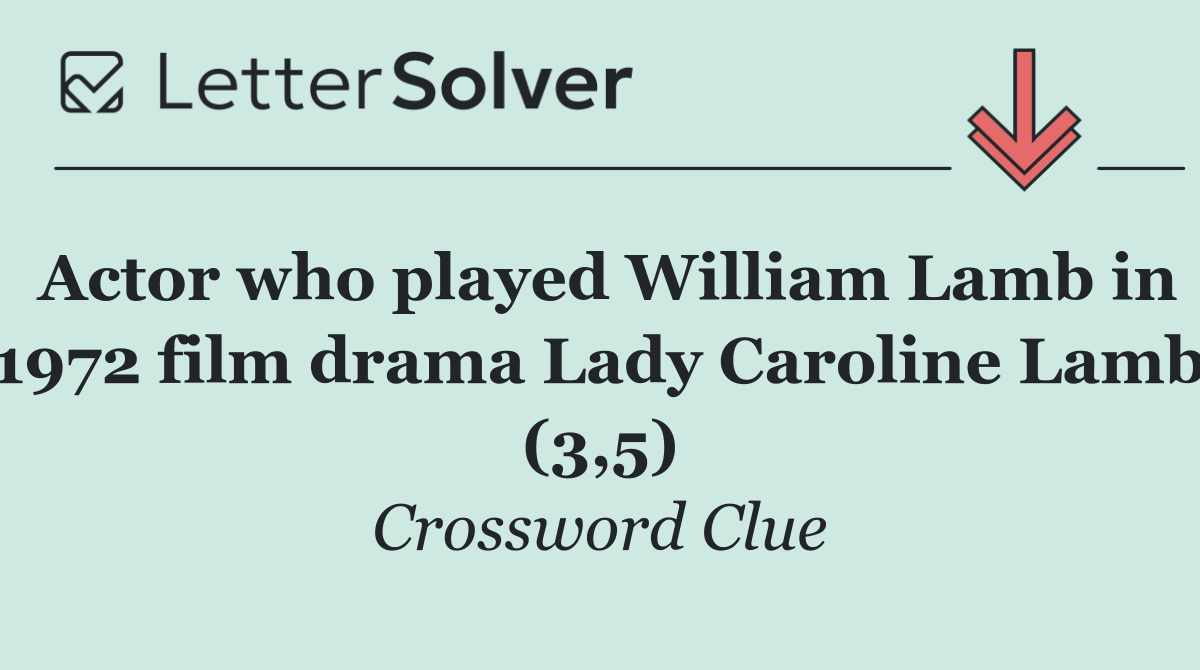 Actor who played William Lamb in 1972 film drama Lady Caroline Lamb (3,5)