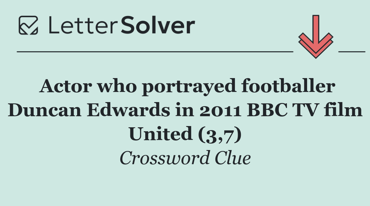 Actor who portrayed footballer Duncan Edwards in 2011 BBC TV film United (3,7)