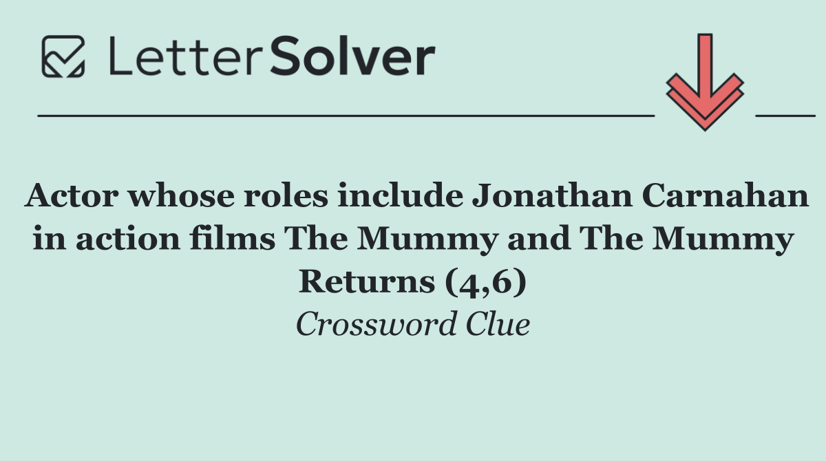 Actor whose roles include Jonathan Carnahan in action films The Mummy and The Mummy Returns (4,6)